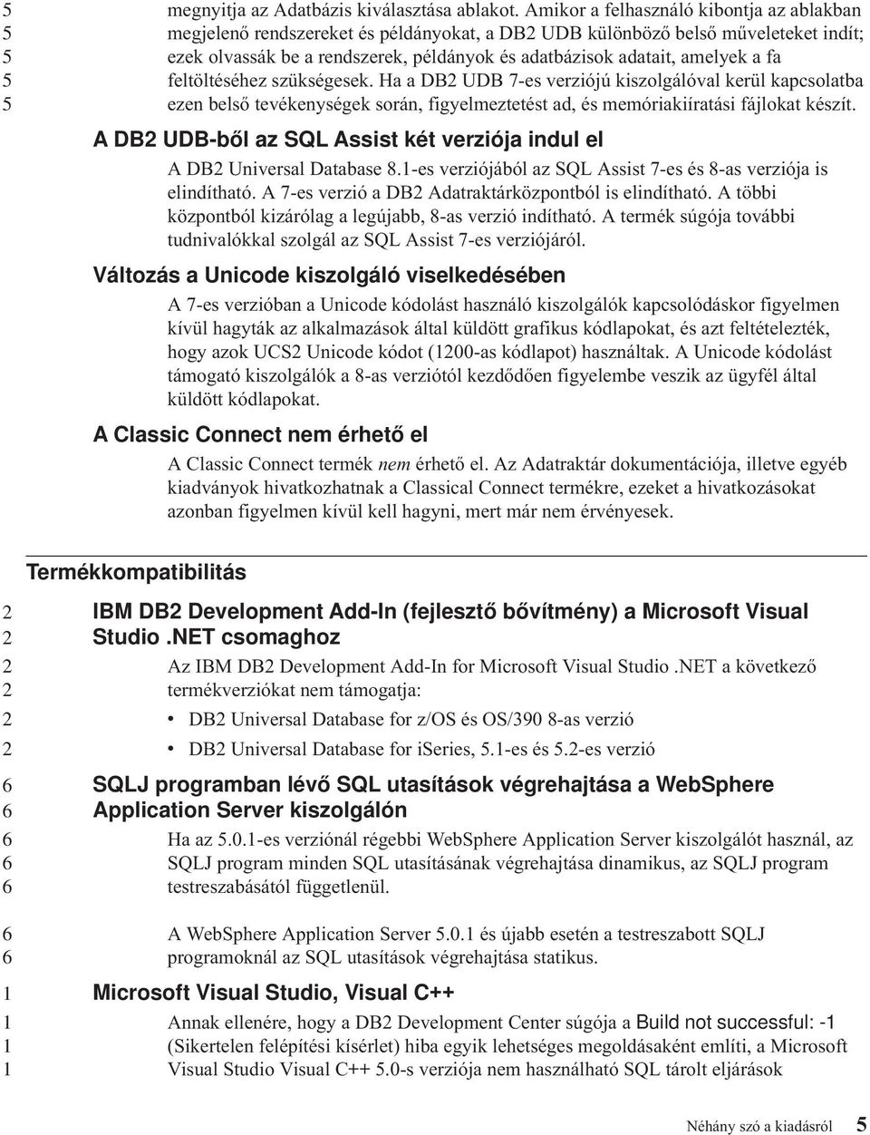 fa feltöltéséhez szükségesek. Ha a DB UDB 7-es erziójú kiszolgálóal kerül kapcsolatba ezen belső teékenységek során, figyelmeztetést ad, és memóriakiíratási fájlokat készít.