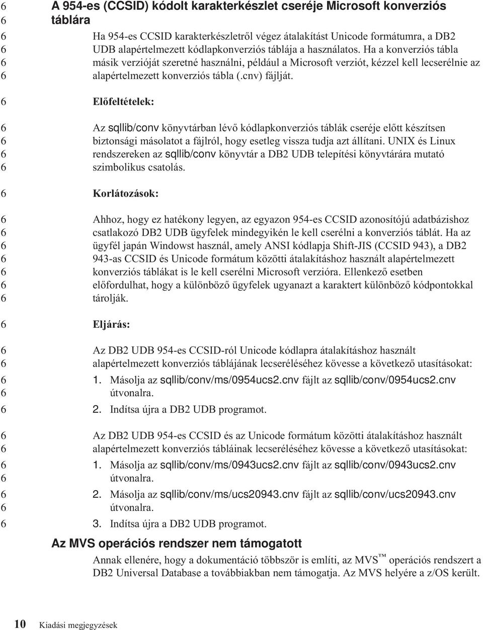 Előfeltételek: Az sqllib/con könytárban léő kódlapkonerziós táblák cseréje előtt készítsen biztonsági másolatot a fájlról, hogy esetleg issza tudja azt állítani.