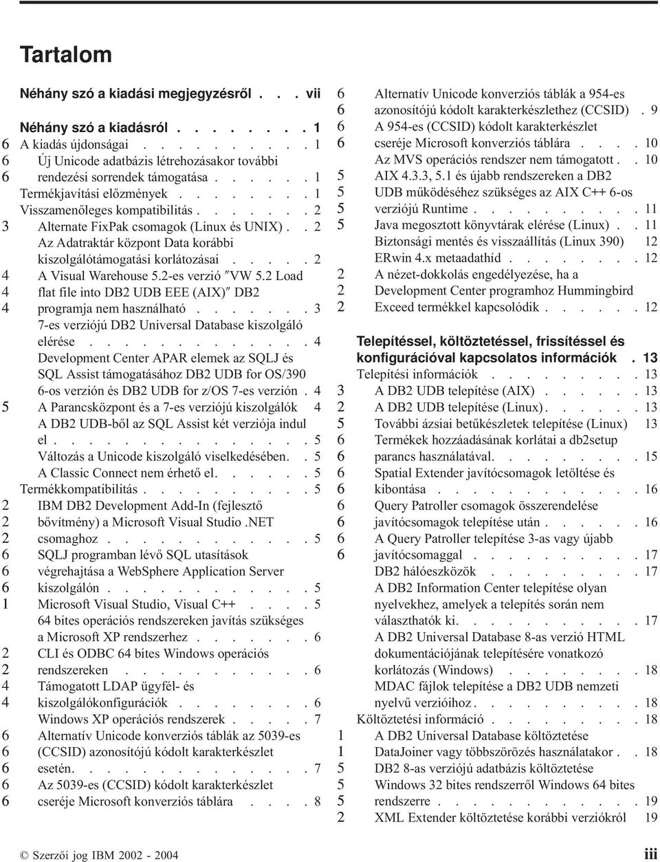 .... A Visual Warehouse.-es erzió VW. Load flat file into DB UDB EEE (AIX) DB programja nem használható....... 7-es erziójú DB Uniersal Database kiszolgáló elérése.