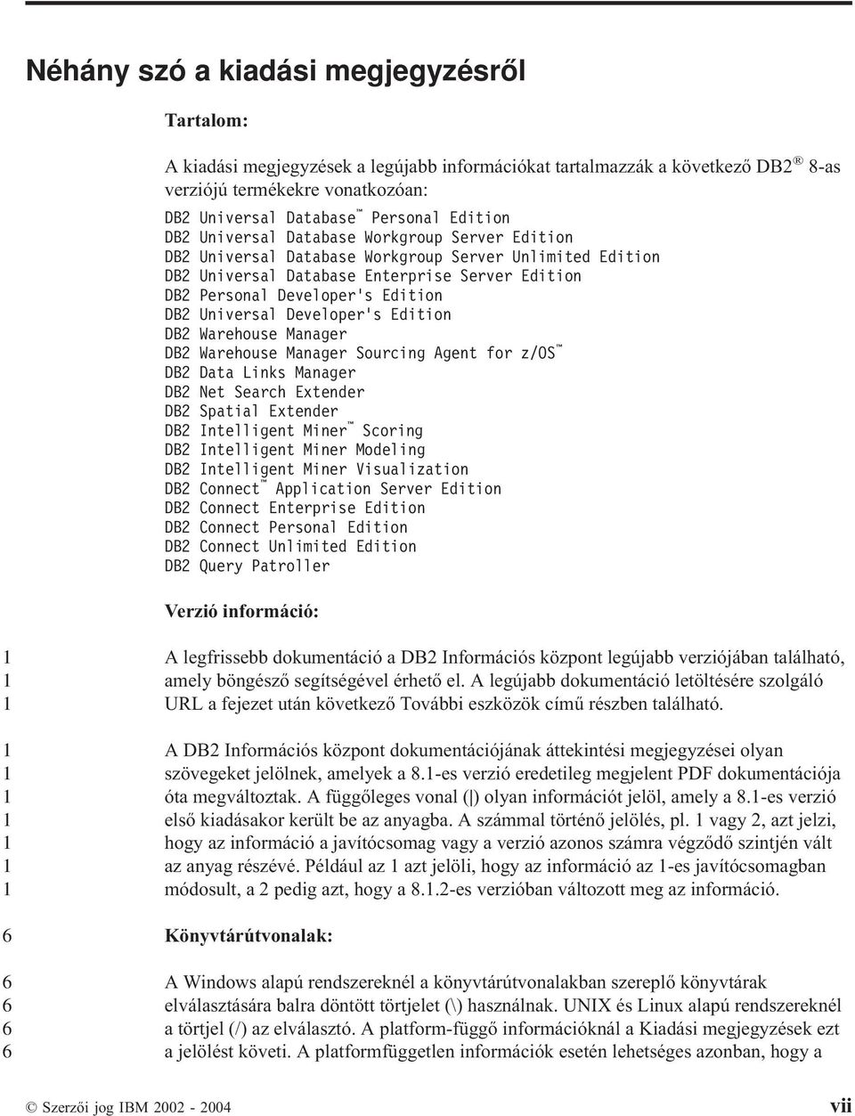 Edition DB Warehouse Manager DB Warehouse Manager Sourcing Agent for z/os DB Data Links Manager DB Net Search Extender DB Spatial Extender DB Intelligent Miner Scoring DB Intelligent Miner Modeling