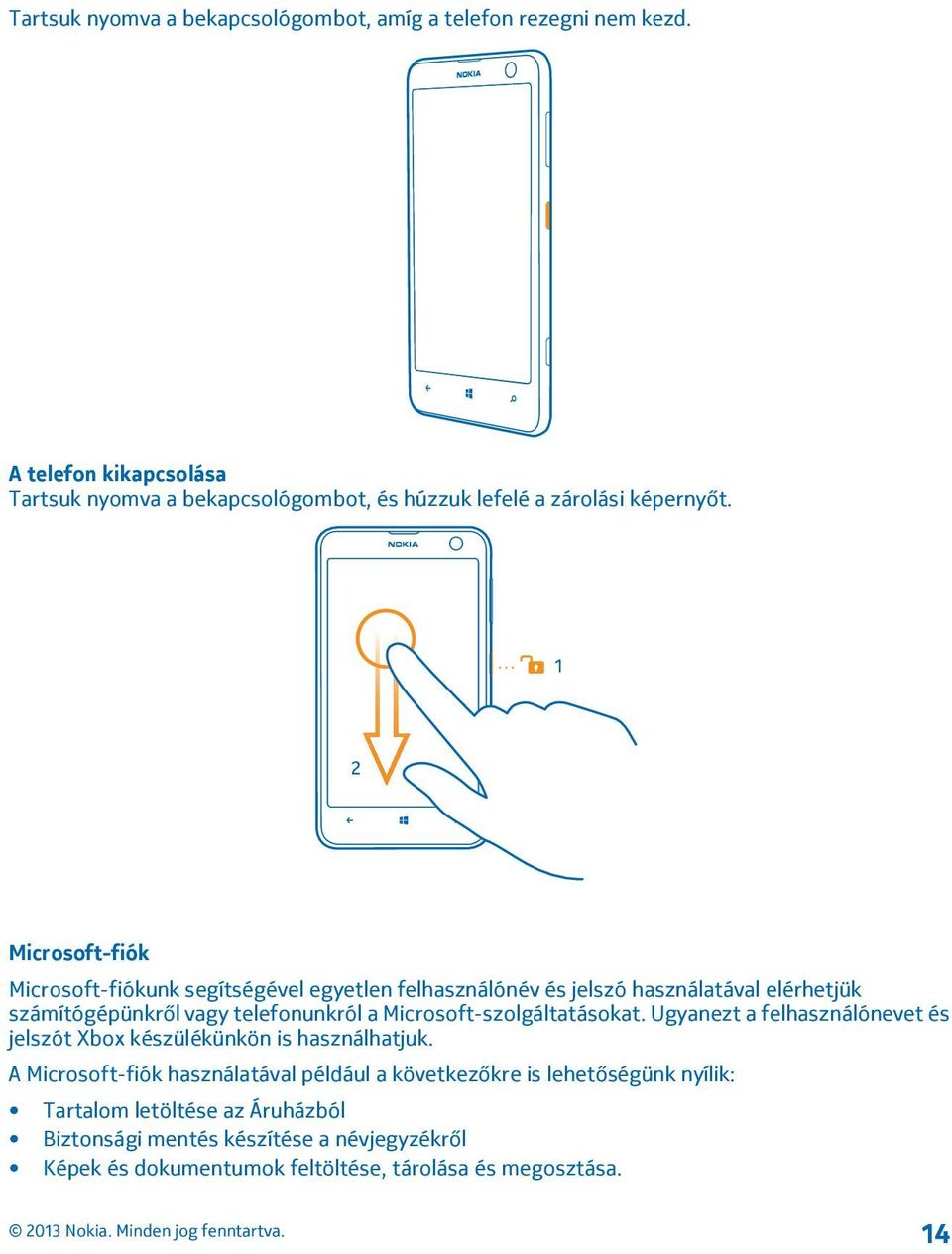 Microsoft-fiók Microsoft-fiókunk segítségével egyetlen felhasználónév és jelszó használatával elérhetjük számítógépünkről vagy telefonunkról a