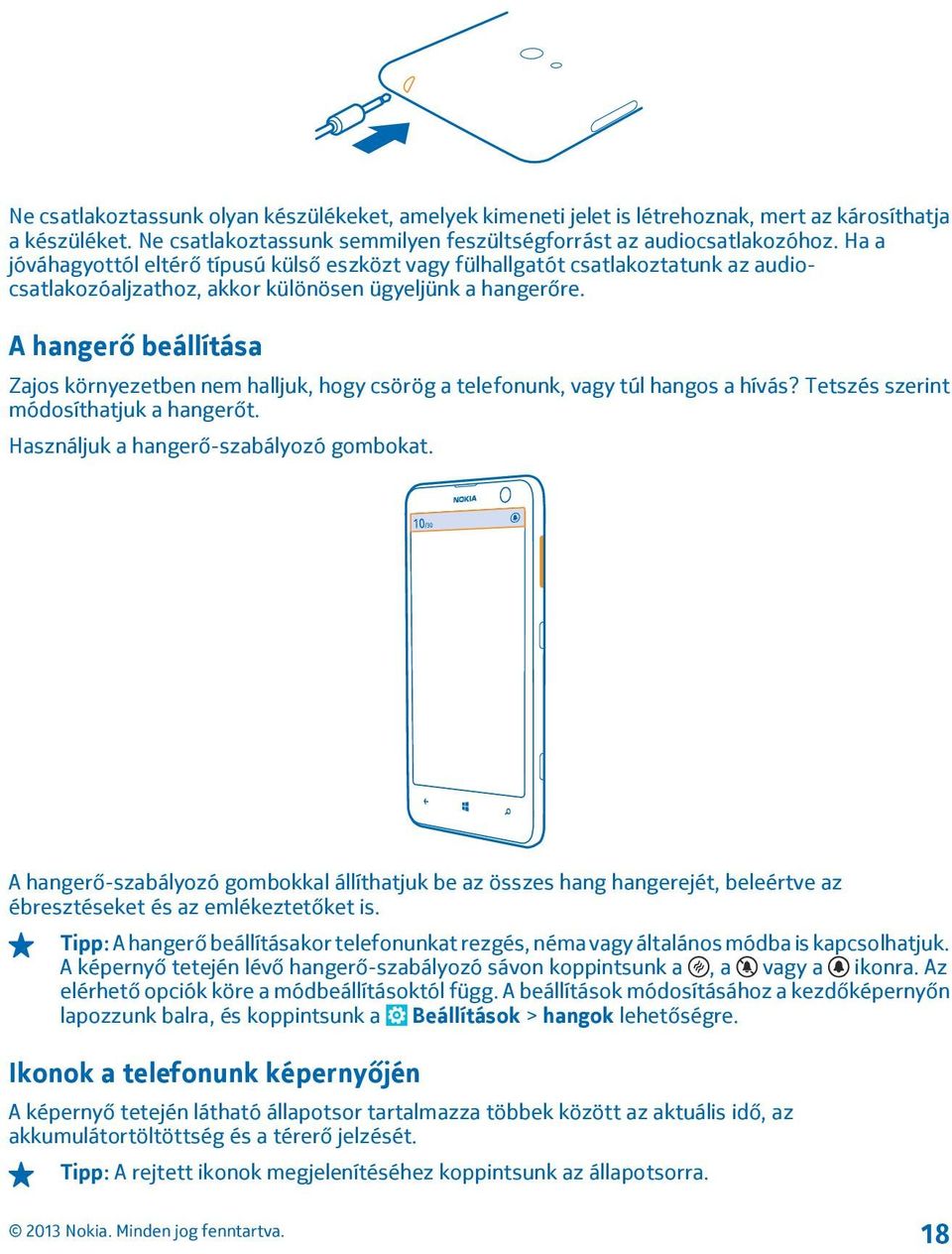 A hangerő beállítása Zajos környezetben nem halljuk, hogy csörög a telefonunk, vagy túl hangos a hívás? Tetszés szerint módosíthatjuk a hangerőt. Használjuk a hangerő-szabályozó gombokat.