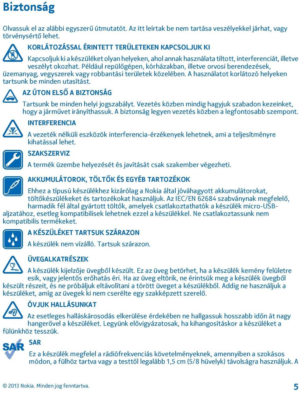 Például repülőgépen, kórházakban, illetve orvosi berendezések, üzemanyag, vegyszerek vagy robbantási területek közelében. A használatot korlátozó helyeken tartsunk be minden utasítást.