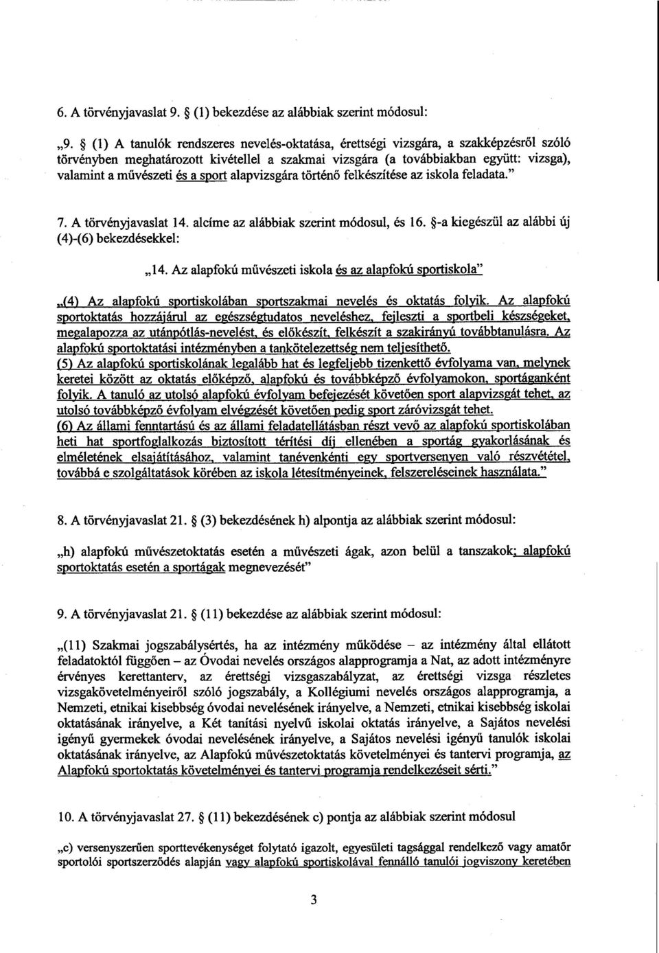 a sport alapvizsgára történő felkészítése az iskola feladata. 7. A törvényjavaslat 14. alcíme az alábbiak szerint módosul, és 16. -a kiegészül az alábbi új (4)-(6) bekezdésekkel : 14.