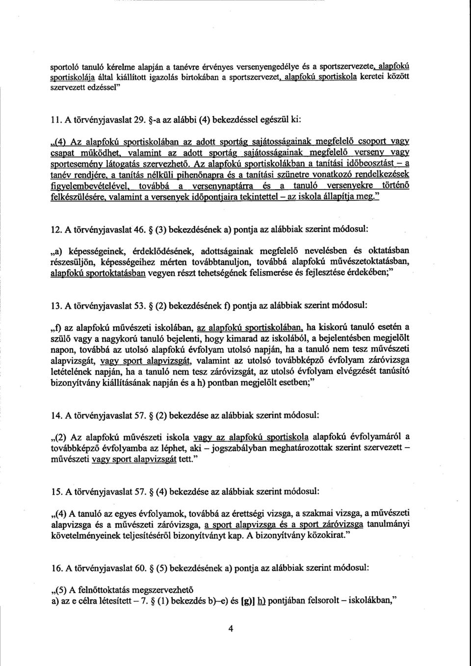 -a az alábbi (4) bekezdéssel egészül ki : (4) Az alapfokú sportiskolában az adott sportág s játosságainak megfelel ő csoport vagy csapat működhet, valamint az adott sportág sajátosságainak megfelel ő