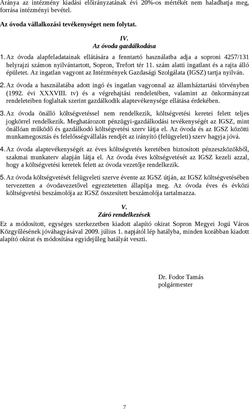 Az ingatlan vagyont az Intézmények Gazdasági Szolgálata (IGSZ) tartja nyilván. 2.Az óvoda a használatába adott ingó és ingatlan vagyonnal az államháztartási törvényben (1992. évi XXXVIII.