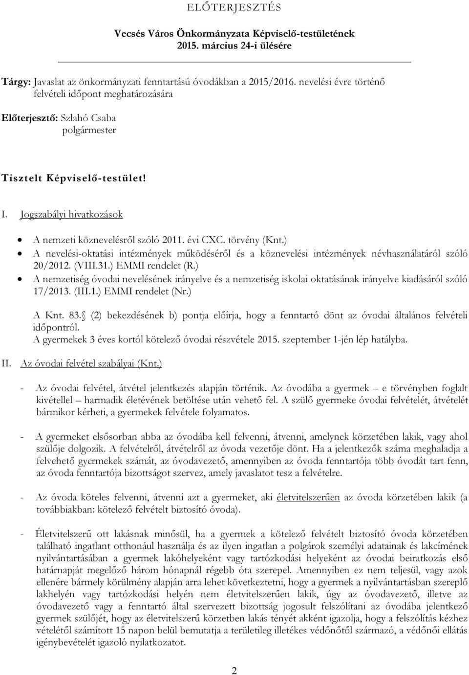 törvény (Knt.) A nevelési-oktatási intézmények működéséről és a köznevelési intézmények névhasználatáról szóló 20/2012. (VIII.31.) EMMI rendelet (R.