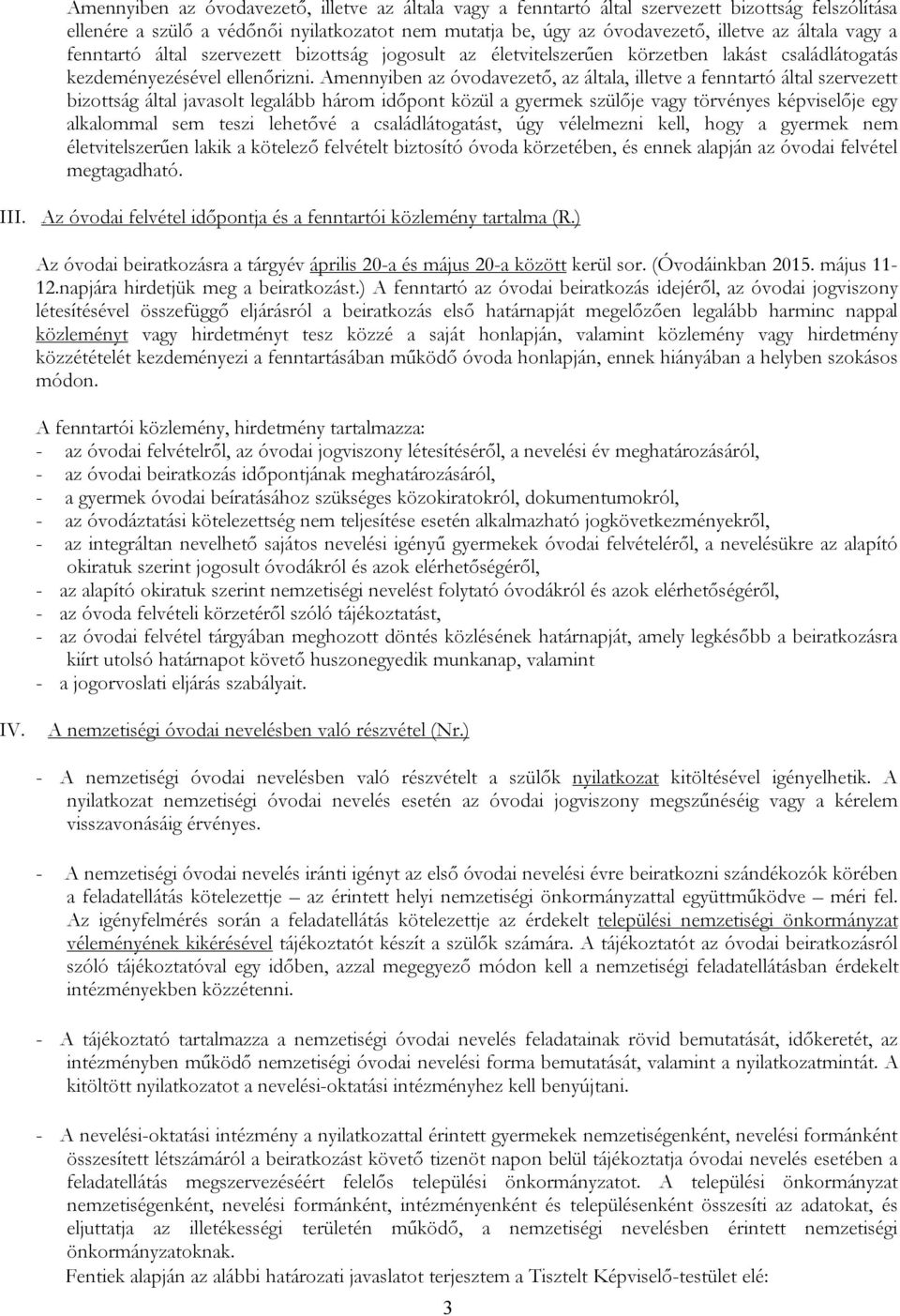 Amennyiben az óvodavezető, az általa, illetve a fenntartó által szervezett bizottság által javasolt legalább három időpont közül a gyermek szülője vagy törvényes képviselője egy alkalommal sem teszi