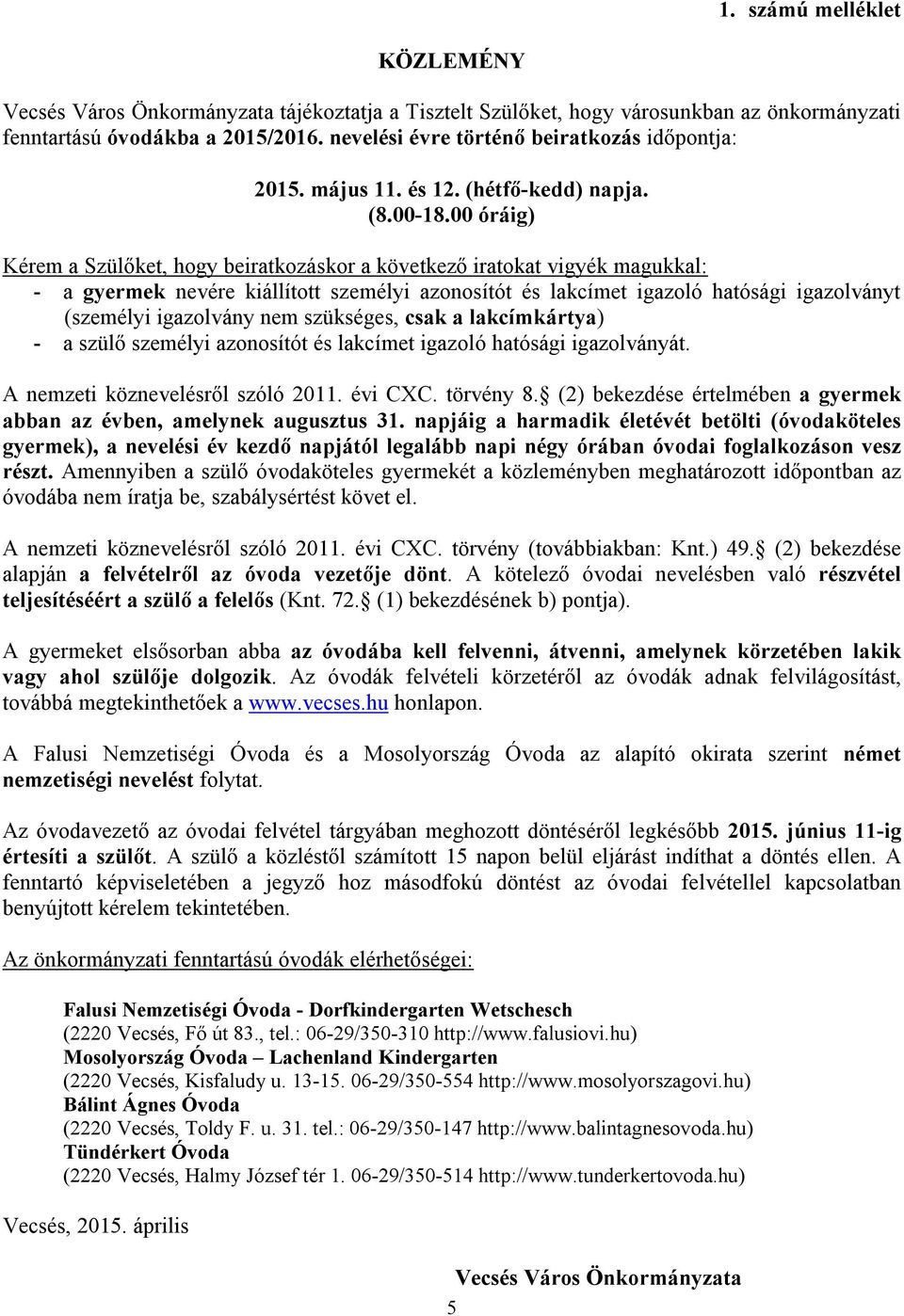 00 óráig) Kérem a Szülőket, hogy beiratkozáskor a következő iratokat vigyék magukkal: - a gyermek nevére kiállított személyi azonosítót és lakcímet igazoló hatósági igazolványt (személyi igazolvány