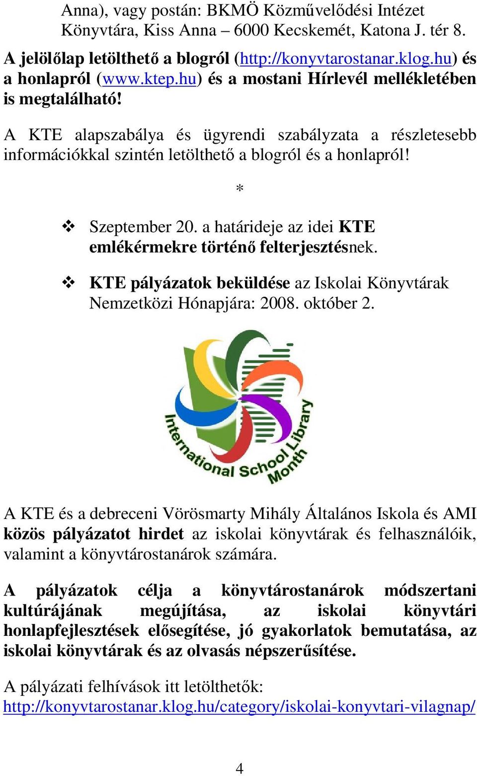 a határideje az idei KTE emlékérmekre történő felterjesztésnek. * KTE pályázatok beküldése az Iskolai Könyvtárak Nemzetközi Hónapjára: 2008. október 2.