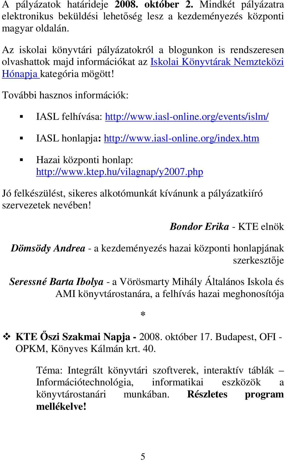 További hasznos információk: IASL felhívása: http://www.iasl-online.org/events/islm/ IASL honlapja: http://www.iasl-online.org/index.htm Hazai központi honlap: http://www.ktep.hu/vilagnap/y2007.