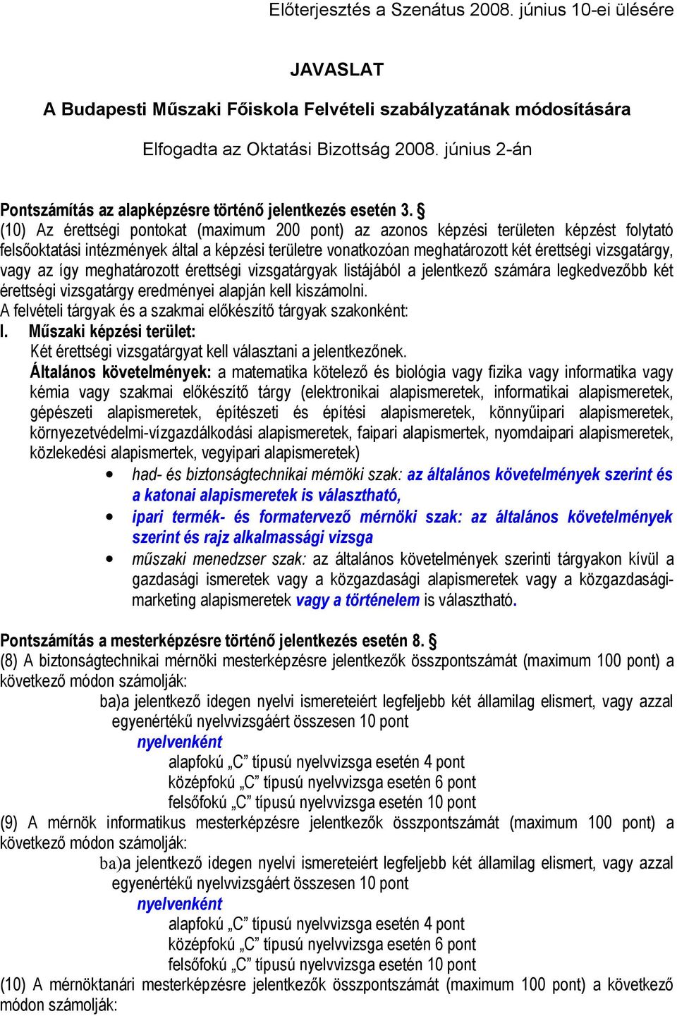 (10) Az érettségi pontokat (maximum 200 pont) az azonos képzési területen képzést folytató felsőoktatási intézmények által a képzési területre vonatkozóan meghatározott két érettségi vizsgatárgy,