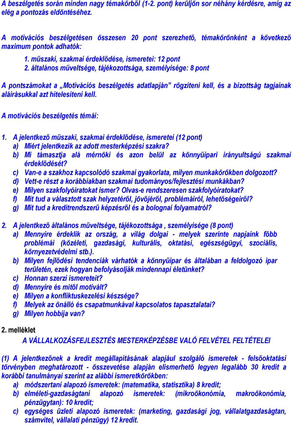 általános műveltsége, tájékozottsága, személyisége: 8 pont A pontszámokat a Motivációs beszélgetés adatlapján rögzíteni kell, és a bizottság tagjainak aláírásukkal azt hitelesíteni kell.