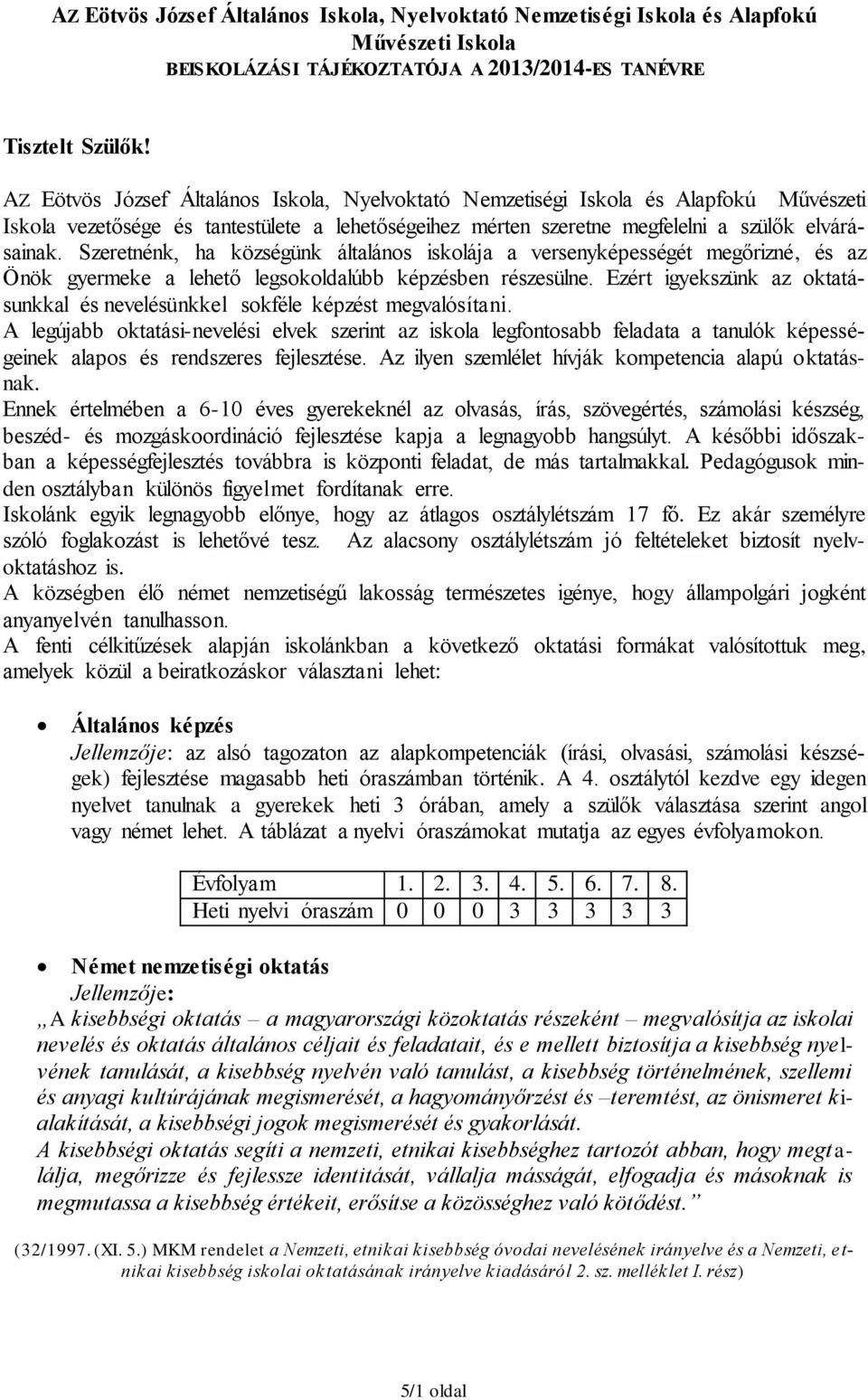 Szeretnénk, ha községünk általános iskolája a versenyképességét megőrizné, és az Önök gyermeke a lehető legsokoldalúbb képzésben részesülne.