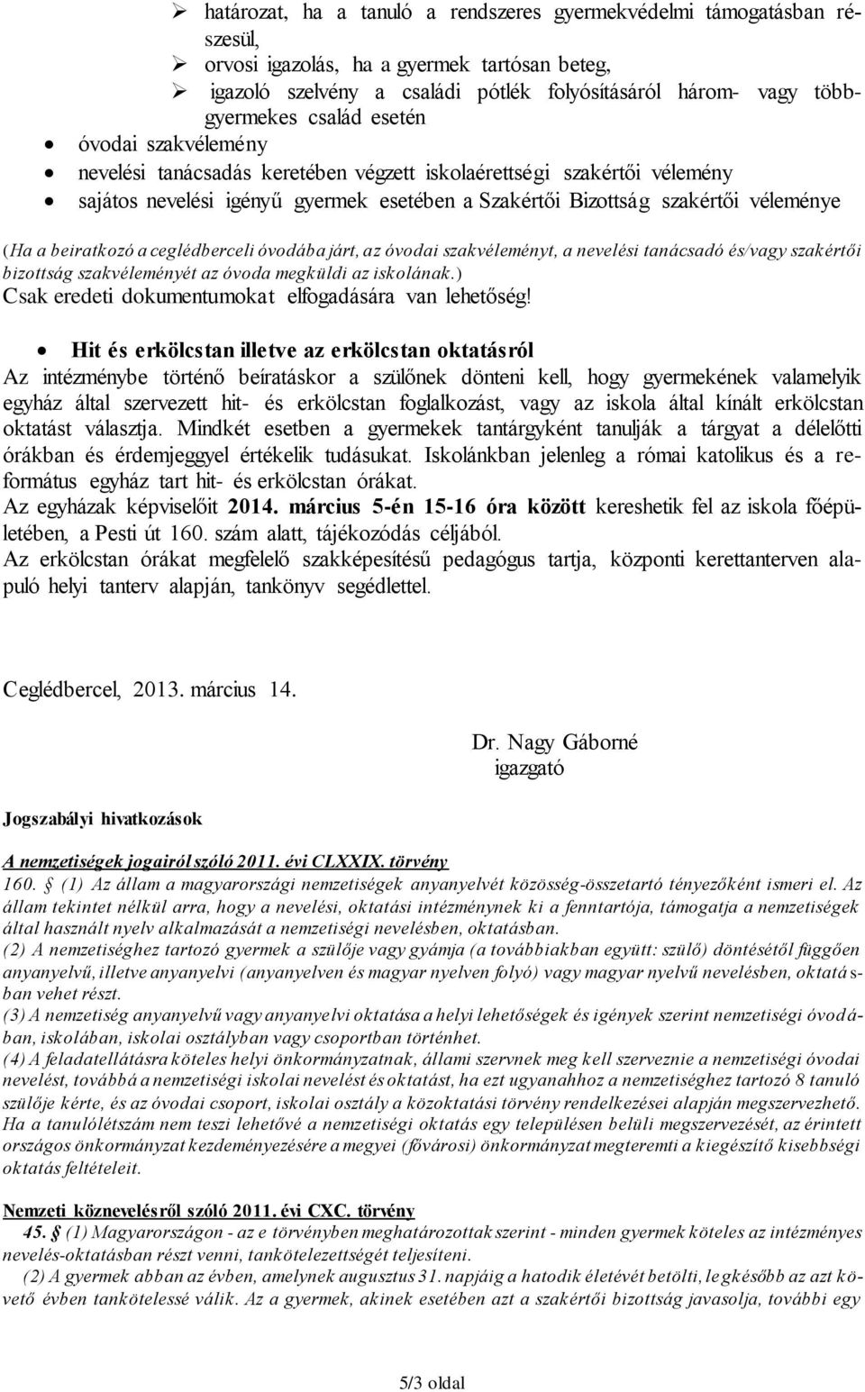 beiratkozó a ceglédberceli óvodába járt, az óvodai szakvéleményt, a nevelési tanácsadó és/vagy szakértői bizottság szakvéleményét az óvoda megküldi az iskolának.