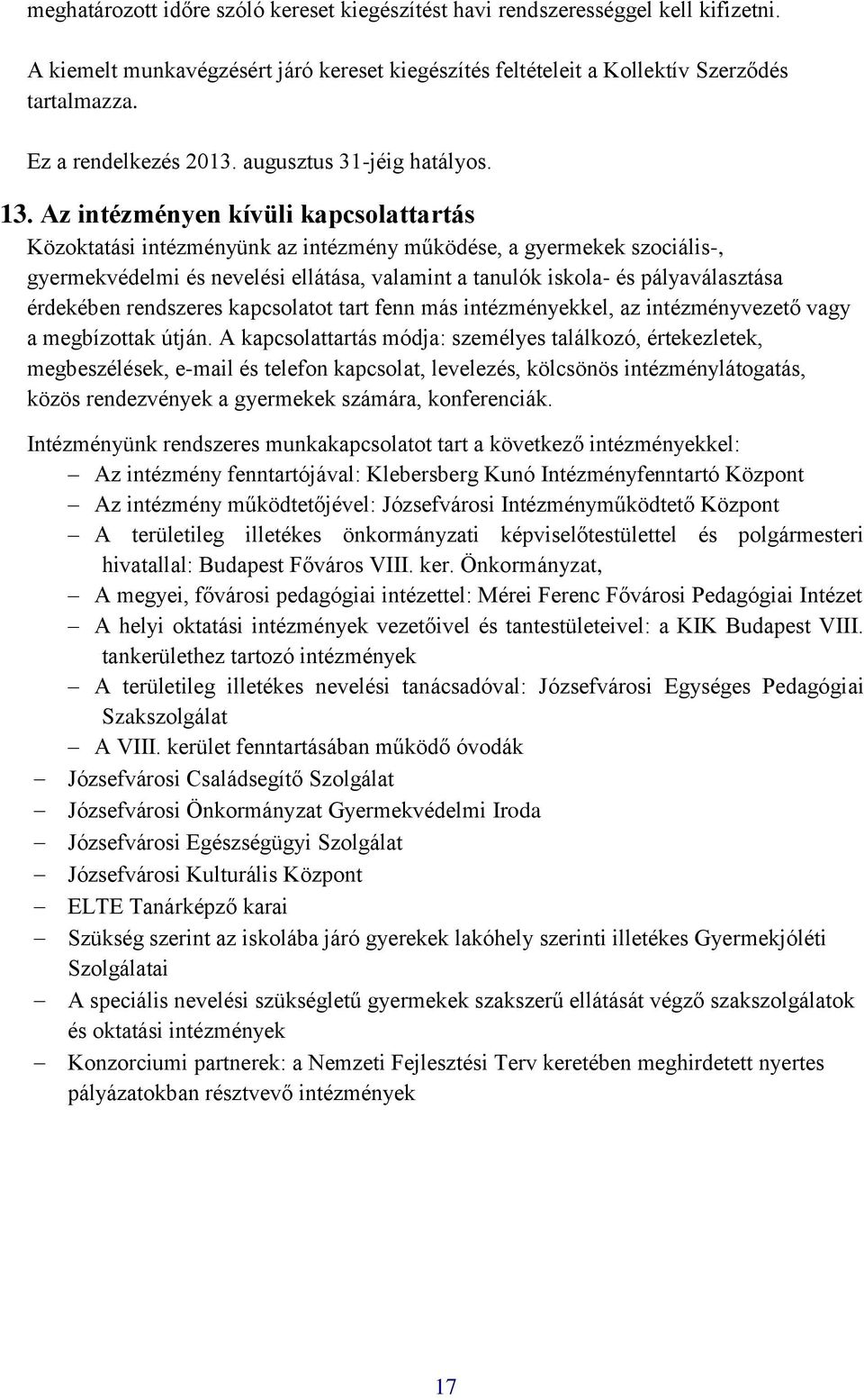 Az intézményen kívüli kapcsolattartás Közoktatási intézményünk az intézmény működése, a gyermekek szociális-, gyermekvédelmi és nevelési ellátása, valamint a tanulók iskola- és pályaválasztása