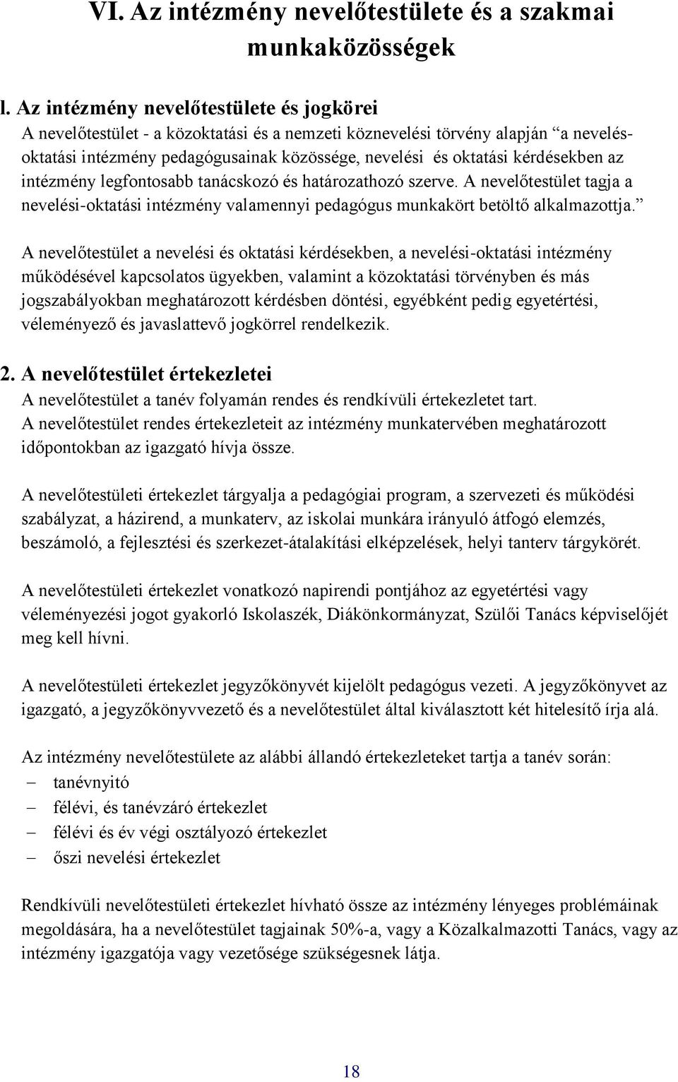 kérdésekben az intézmény legfontosabb tanácskozó és határozathozó szerve. A nevelőtestület tagja a nevelési-oktatási intézmény valamennyi pedagógus munkakört betöltő alkalmazottja.