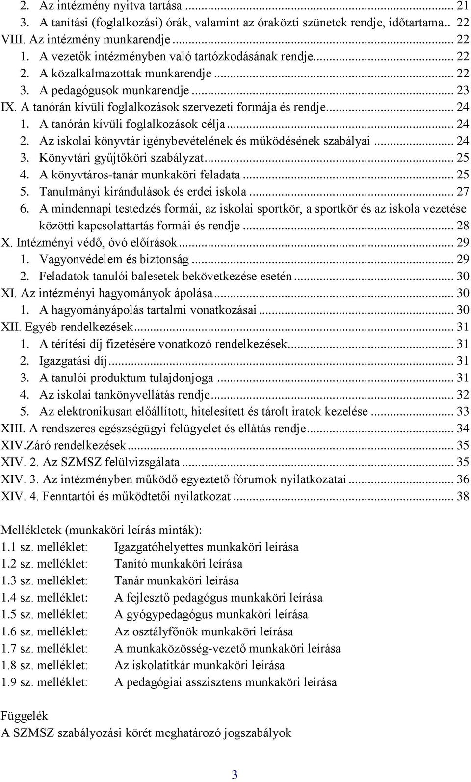 .. 24 1. A tanórán kívüli foglalkozások célja... 24 2. Az iskolai könyvtár igénybevételének és működésének szabályai... 24 3. Könyvtári gyűjtőköri szabályzat... 25 4.