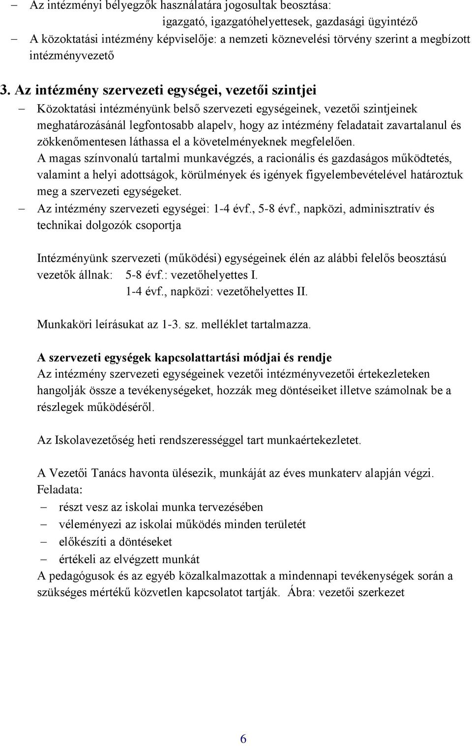 Az intézmény szervezeti egységei, vezetői szintjei Közoktatási intézményünk belső szervezeti egységeinek, vezetői szintjeinek meghatározásánál legfontosabb alapelv, hogy az intézmény feladatait