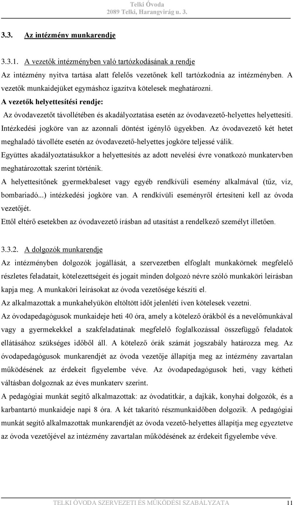 Intézkedési jogköre van az azonnali döntést igénylő ügyekben. Az óvodavezető két hetet meghaladó távolléte esetén az óvodavezető-helyettes jogköre teljessé válik.