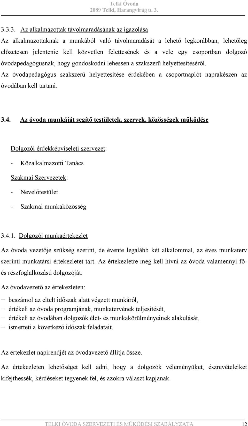 Az óvodapedagógus szakszerű helyettesítése érdekében a csoportnaplót naprakészen az óvodában kell tartani. 3.4.