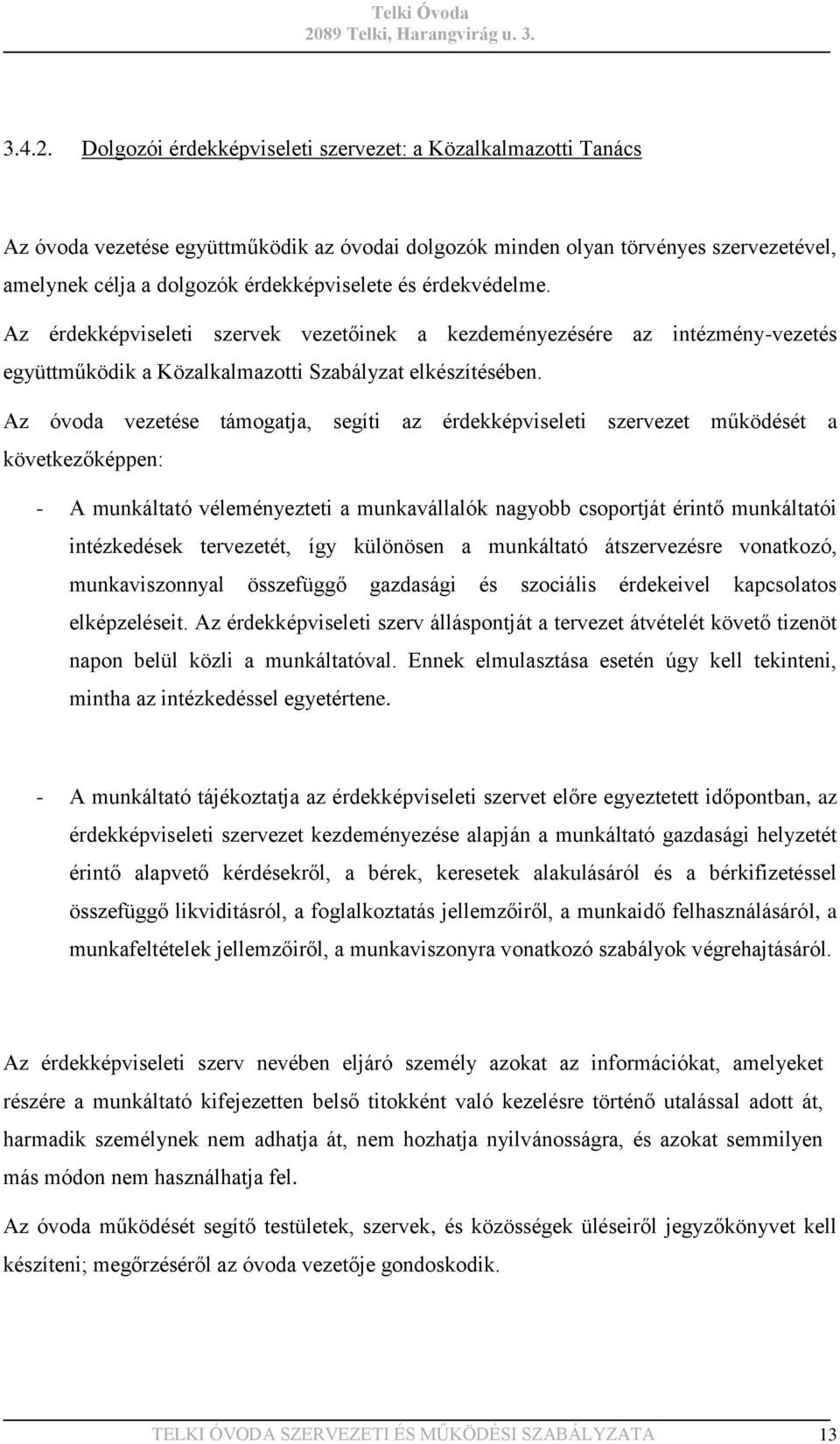 érdekvédelme. Az érdekképviseleti szervek vezetőinek a kezdeményezésére az intézmény-vezetés együttműködik a Közalkalmazotti Szabályzat elkészítésében.