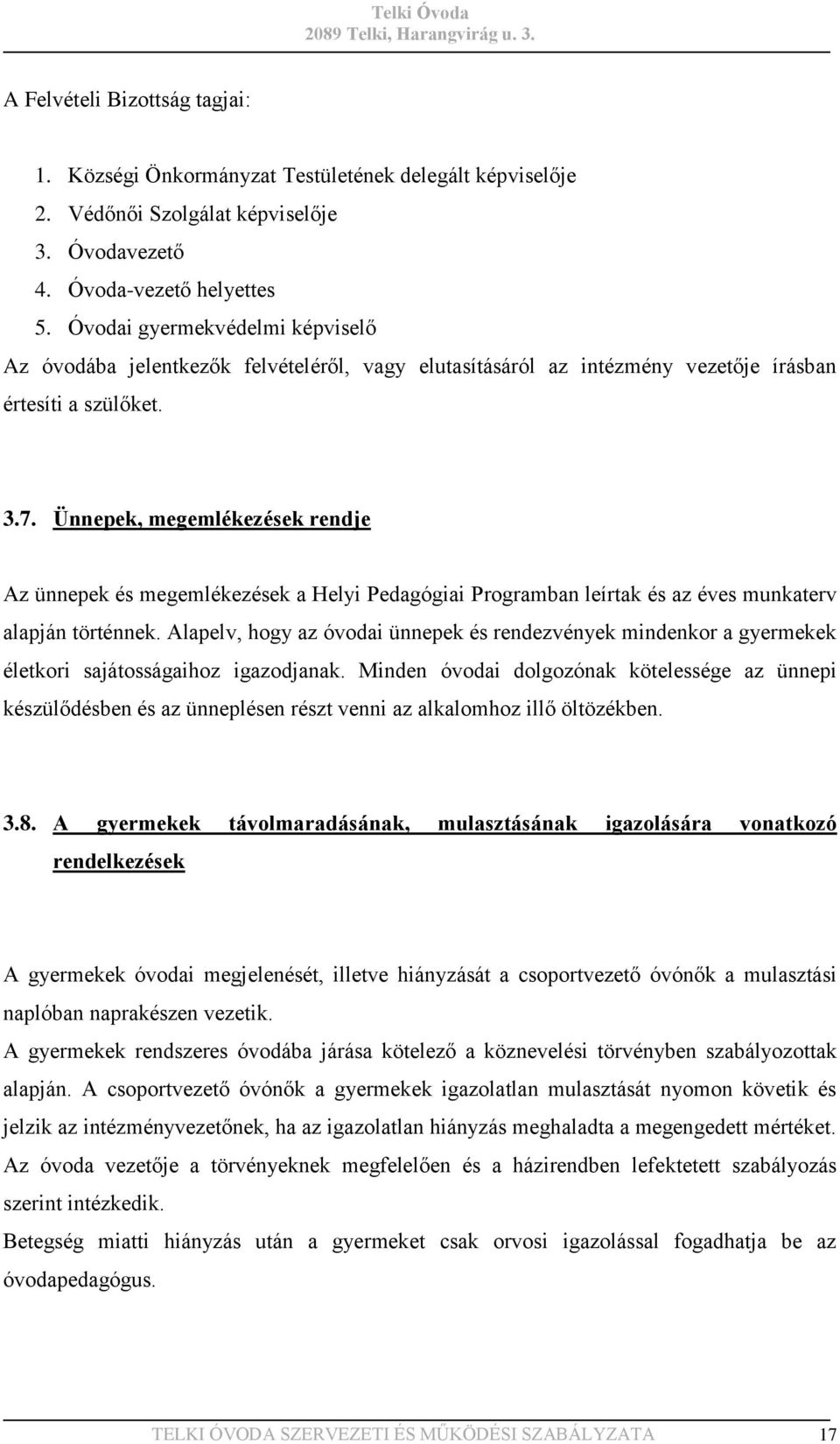 Ünnepek, megemlékezések rendje Az ünnepek és megemlékezések a Helyi Pedagógiai Programban leírtak és az éves munkaterv alapján történnek.