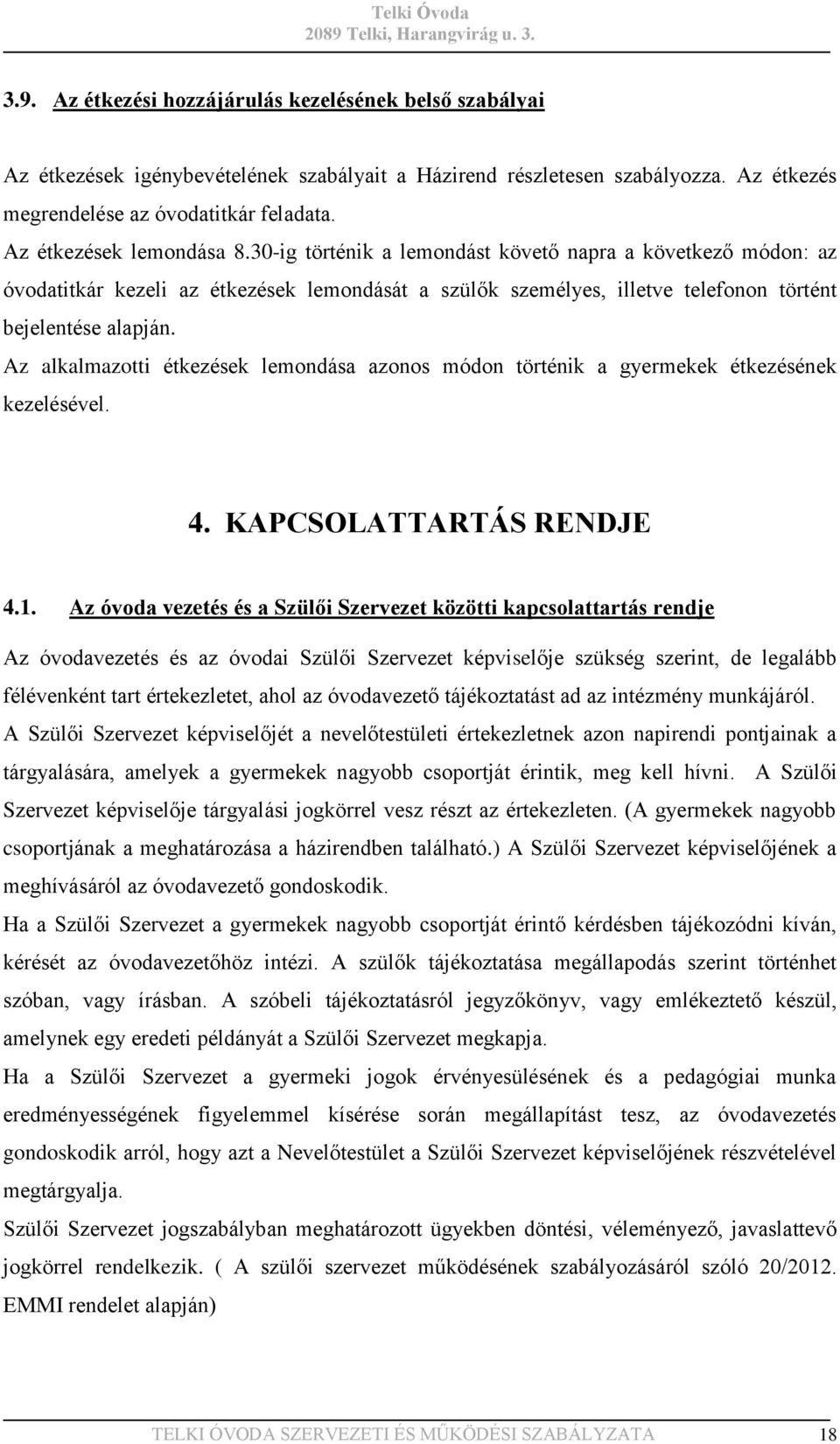 Az alkalmazotti étkezések lemondása azonos módon történik a gyermekek étkezésének kezelésével. 4. KAPCSOLATTARTÁS RENDJE 4.1.