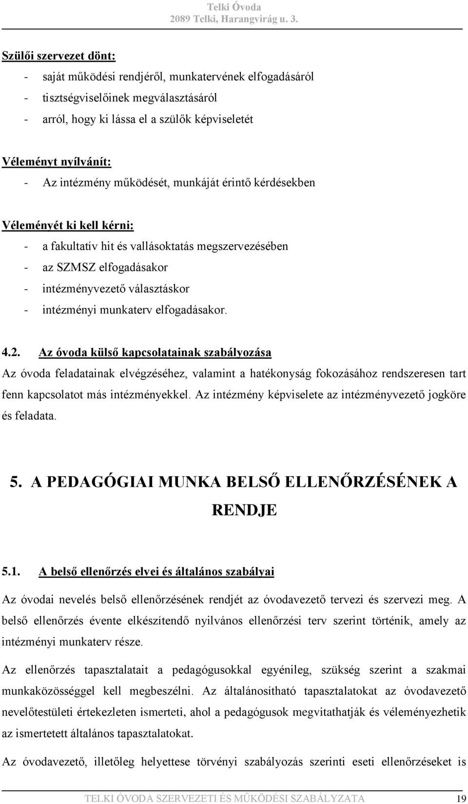 munkaterv elfogadásakor. 4.2. Az óvoda külső kapcsolatainak szabályozása Az óvoda feladatainak elvégzéséhez, valamint a hatékonyság fokozásához rendszeresen tart fenn kapcsolatot más intézményekkel.