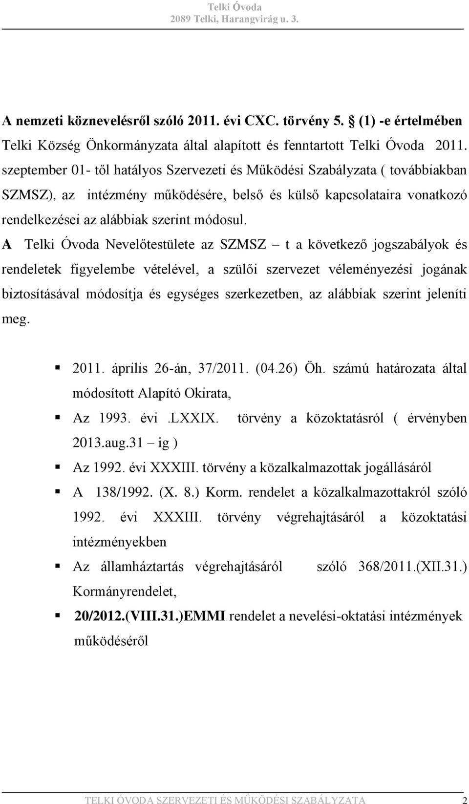 A Telki Óvoda Nevelőtestülete az SZMSZ t a következő jogszabályok és rendeletek figyelembe vételével, a szülői szervezet véleményezési jogának biztosításával módosítja és egységes szerkezetben, az