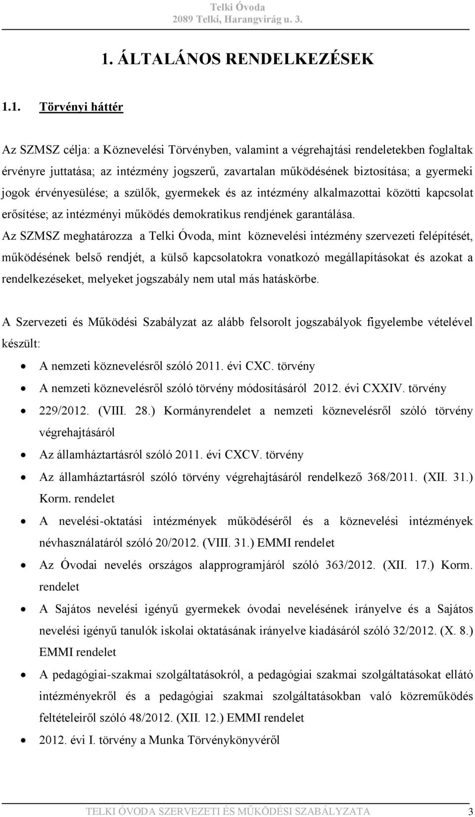 Az SZMSZ meghatározza a Telki Óvoda, mint köznevelési intézmény szervezeti felépítését, működésének belső rendjét, a külső kapcsolatokra vonatkozó megállapításokat és azokat a rendelkezéseket,