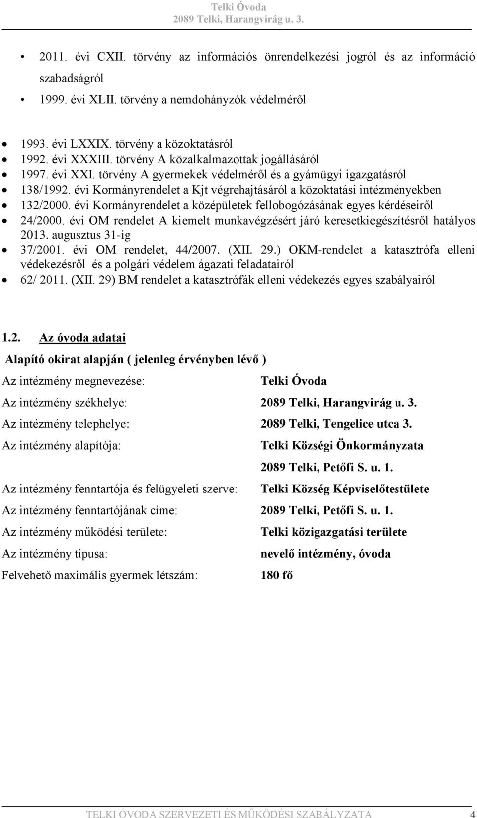 évi Kormányrendelet a Kjt végrehajtásáról a közoktatási intézményekben 132/2000. évi Kormányrendelet a középületek fellobogózásának egyes kérdéseiről 24/2000.