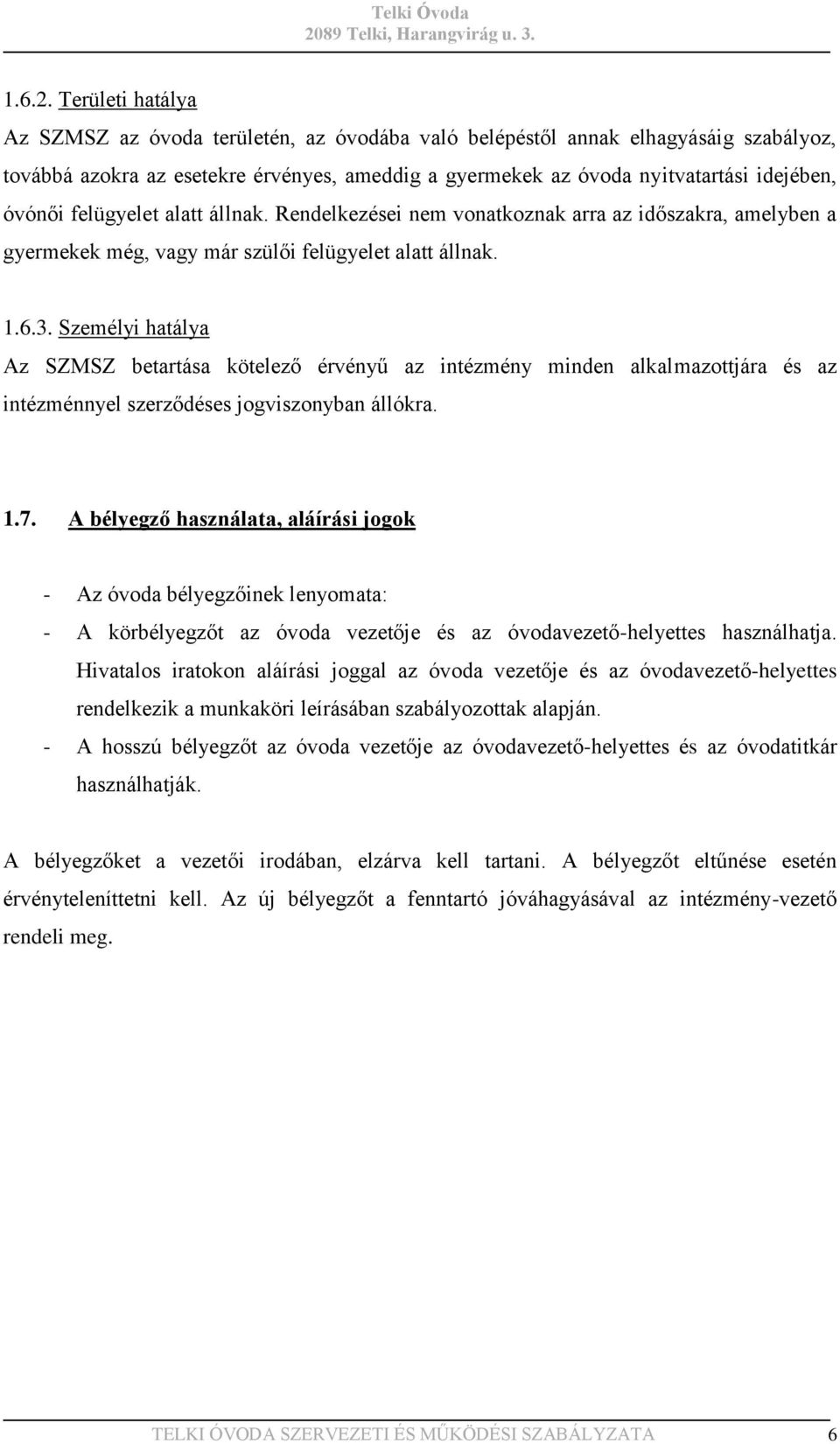 felügyelet alatt állnak. Rendelkezései nem vonatkoznak arra az időszakra, amelyben a gyermekek még, vagy már szülői felügyelet alatt állnak. 1.6.3.