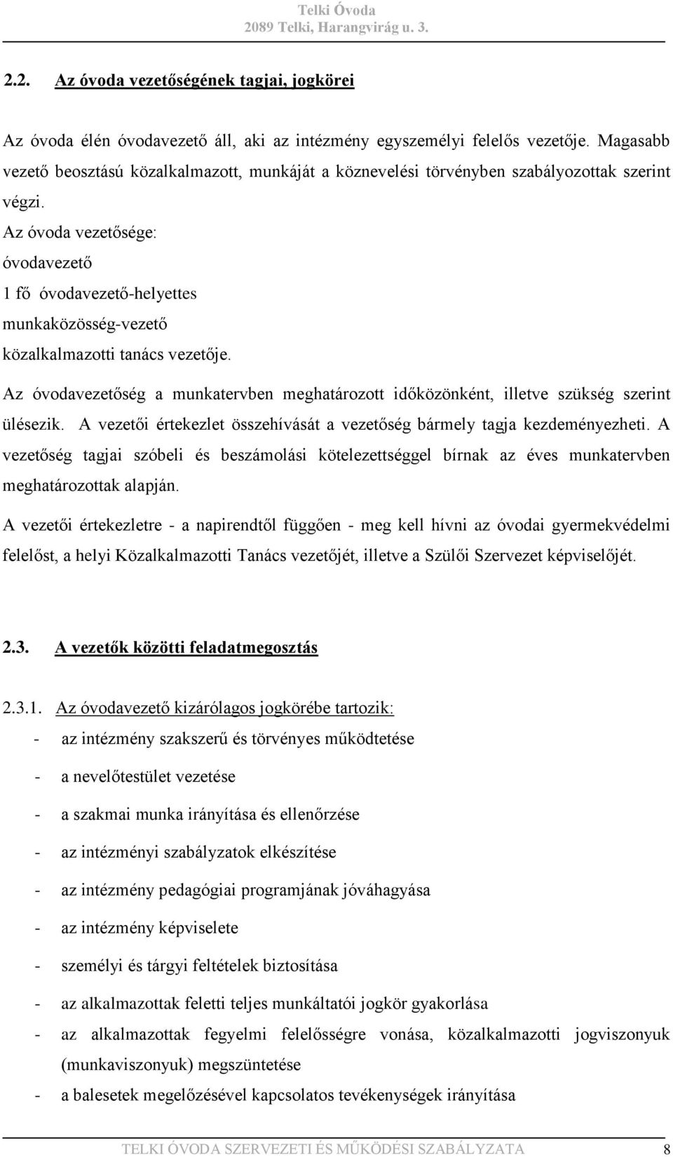 Az óvoda vezetősége: óvodavezető 1 fő óvodavezető-helyettes munkaközösség-vezető közalkalmazotti tanács vezetője.