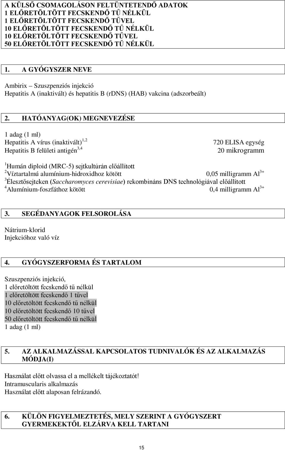 HATÓANYAG(OK) MEGNEVEZÉSE 1 adag (1 ml) Hepatitis A vírus (inaktivált) 1,2 Hepatitis B felületi antigén 3,4 720 ELISA egység 20 mikrogramm 1 Humán diploid (MRC-5) sejtkultúrán előállított 2