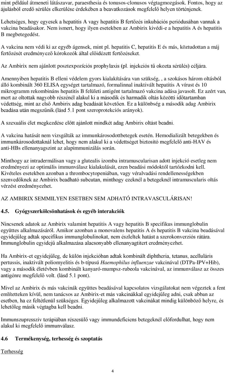 Nem ismert, hogy ilyen esetekben az Ambirix kivédi-e a hepatitis A és hepatitis B megbetegedést. A vakcina nem védi ki az egyéb ágensek, mint pl.