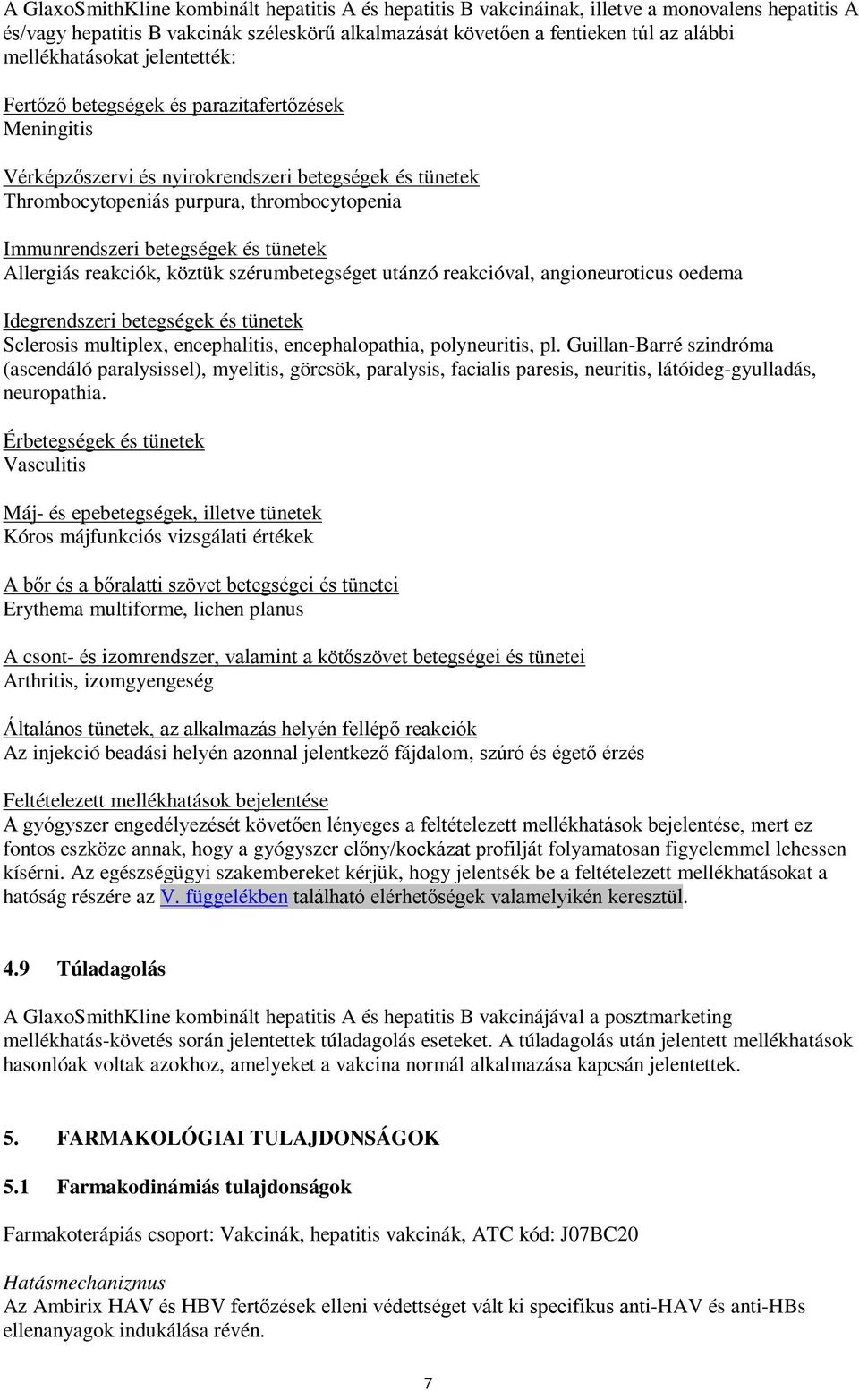 betegségek és tünetek Allergiás reakciók, köztük szérumbetegséget utánzó reakcióval, angioneuroticus oedema Idegrendszeri betegségek és tünetek Sclerosis multiplex, encephalitis, encephalopathia,