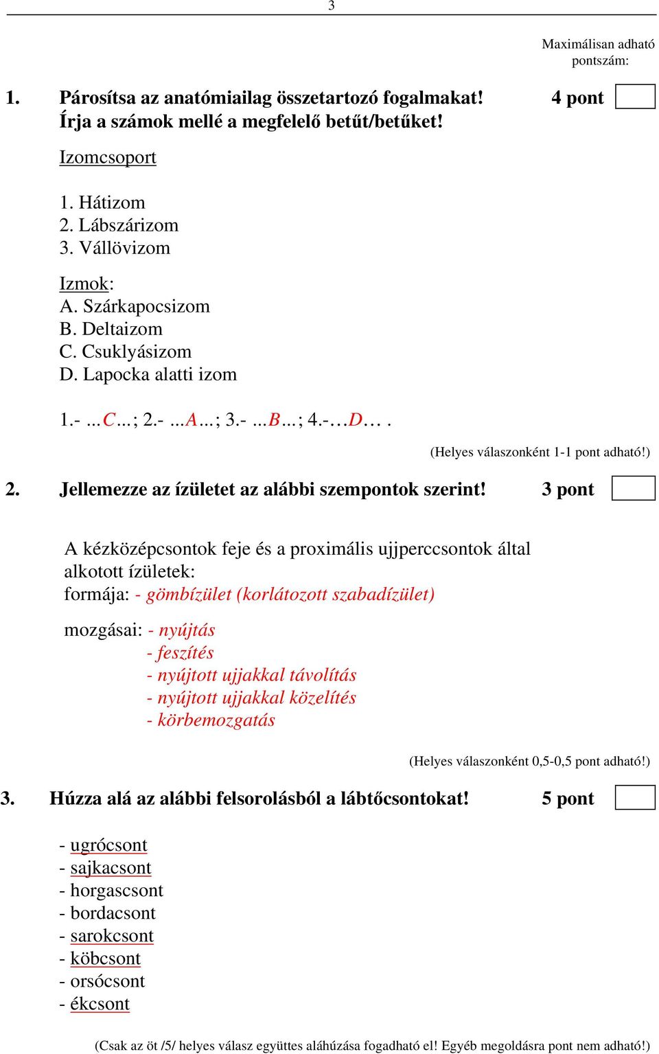 3 pont A kézközépcsontok feje és a proximális ujjperccsontok által alkotott ízületek: formája: - gömbízület (korlátozott szabadízület) mozgásai: - nyújtás - feszítés - nyújtott ujjakkal távolítás -