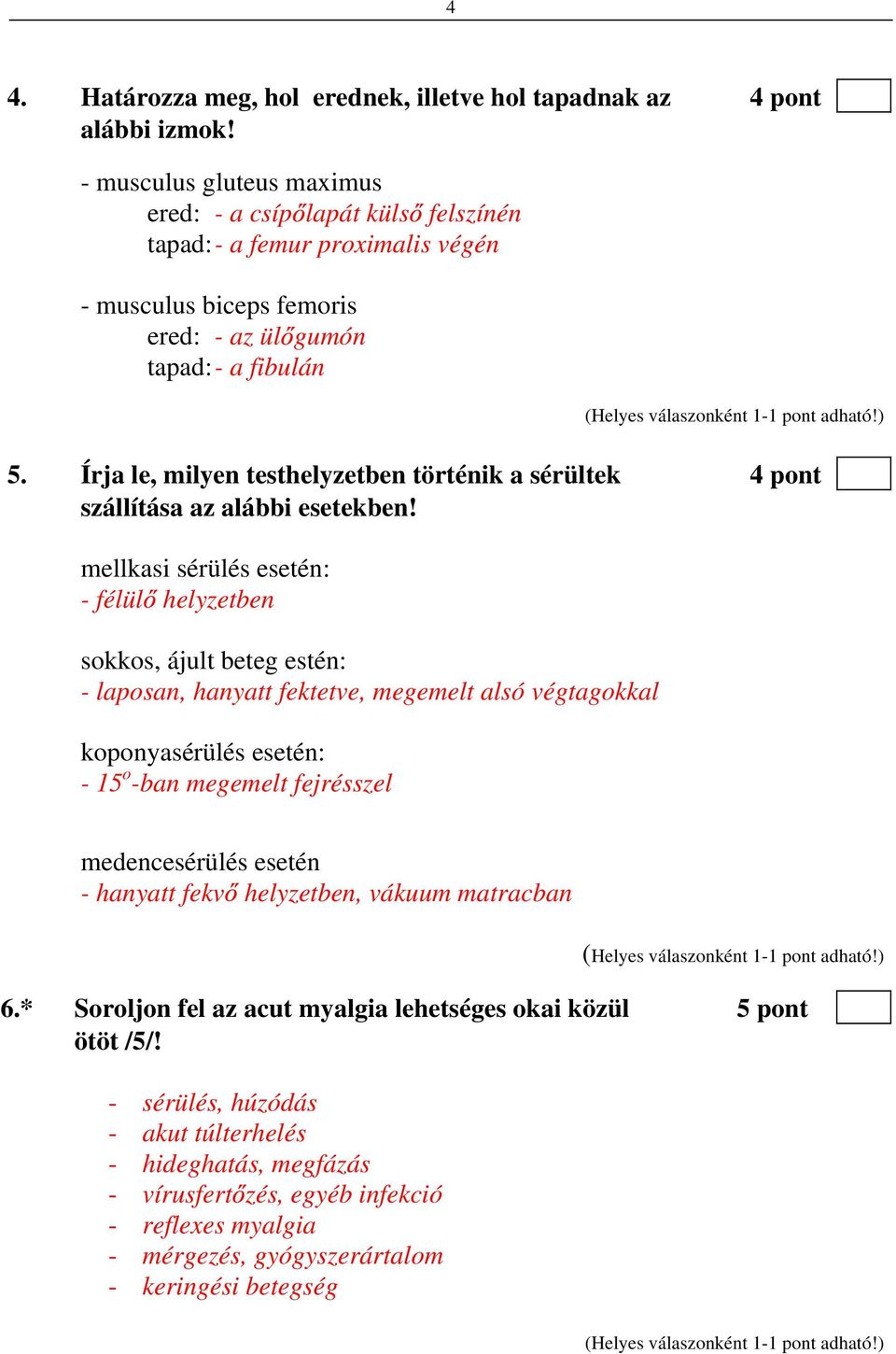 Írja le, milyen testhelyzetben történik a sérültek 4 pont szállítása az alábbi esetekben!