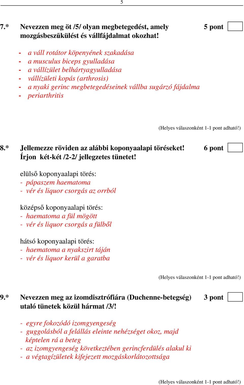 periarthritis 8.* Jellemezze röviden az alábbi koponyaalapi töréseket! 6 pont Írjon két-két /2-2/ jellegzetes tünetet!