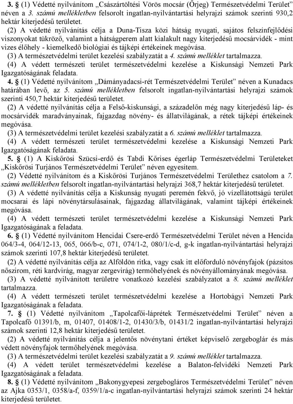 (2) A védetté nyilvánítás célja a Duna-Tisza közi hátság nyugati, sajátos felszínfejlődési viszonyokat tükröző, valamint a hátságperem alatt kialakult nagy kiterjedésű mocsárvidék - mint vizes