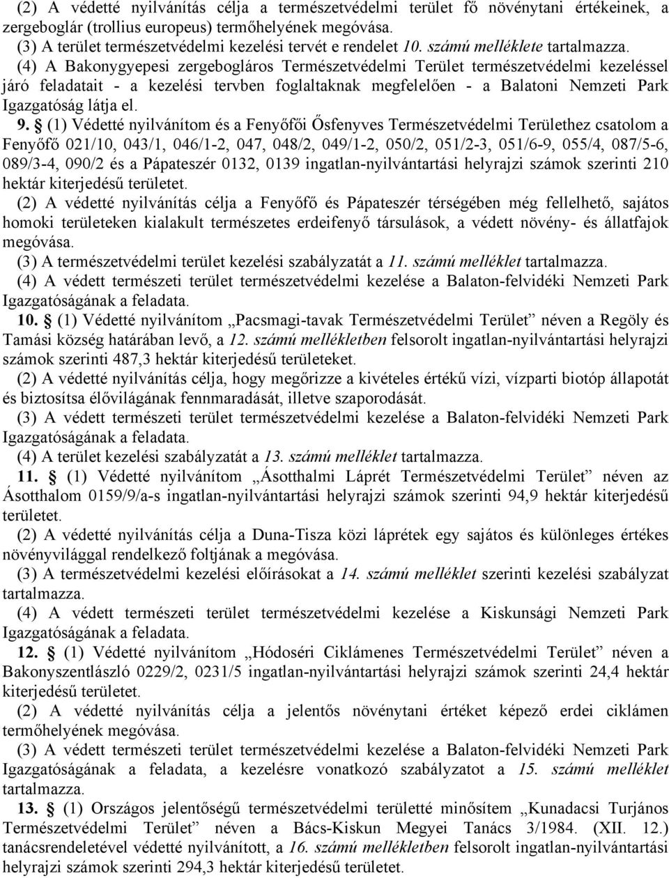 (4) A Bakonygyepesi zergebogláros Természetvédelmi Terület természetvédelmi kezeléssel járó feladatait - a kezelési tervben foglaltaknak megfelelően - a Balatoni Nemzeti Park Igazgatóság látja el. 9.