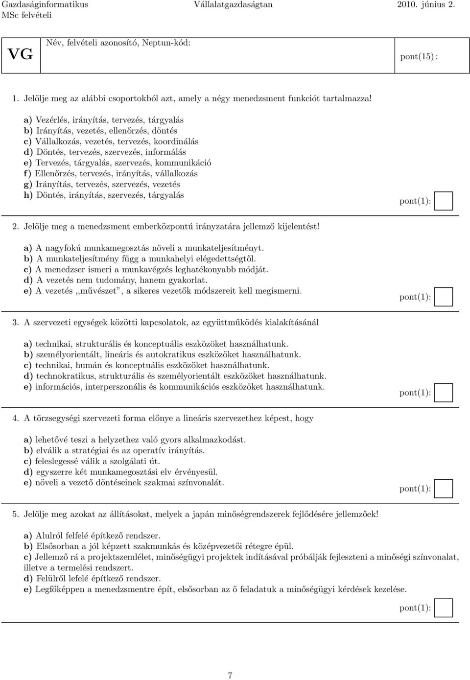 szervezés, kommunikáció f) Ellenőrzés, tervezés, irányítás, vállalkozás g) Irányítás, tervezés, szervezés, vezetés h) Döntés, irányítás, szervezés, tárgyalás 2.