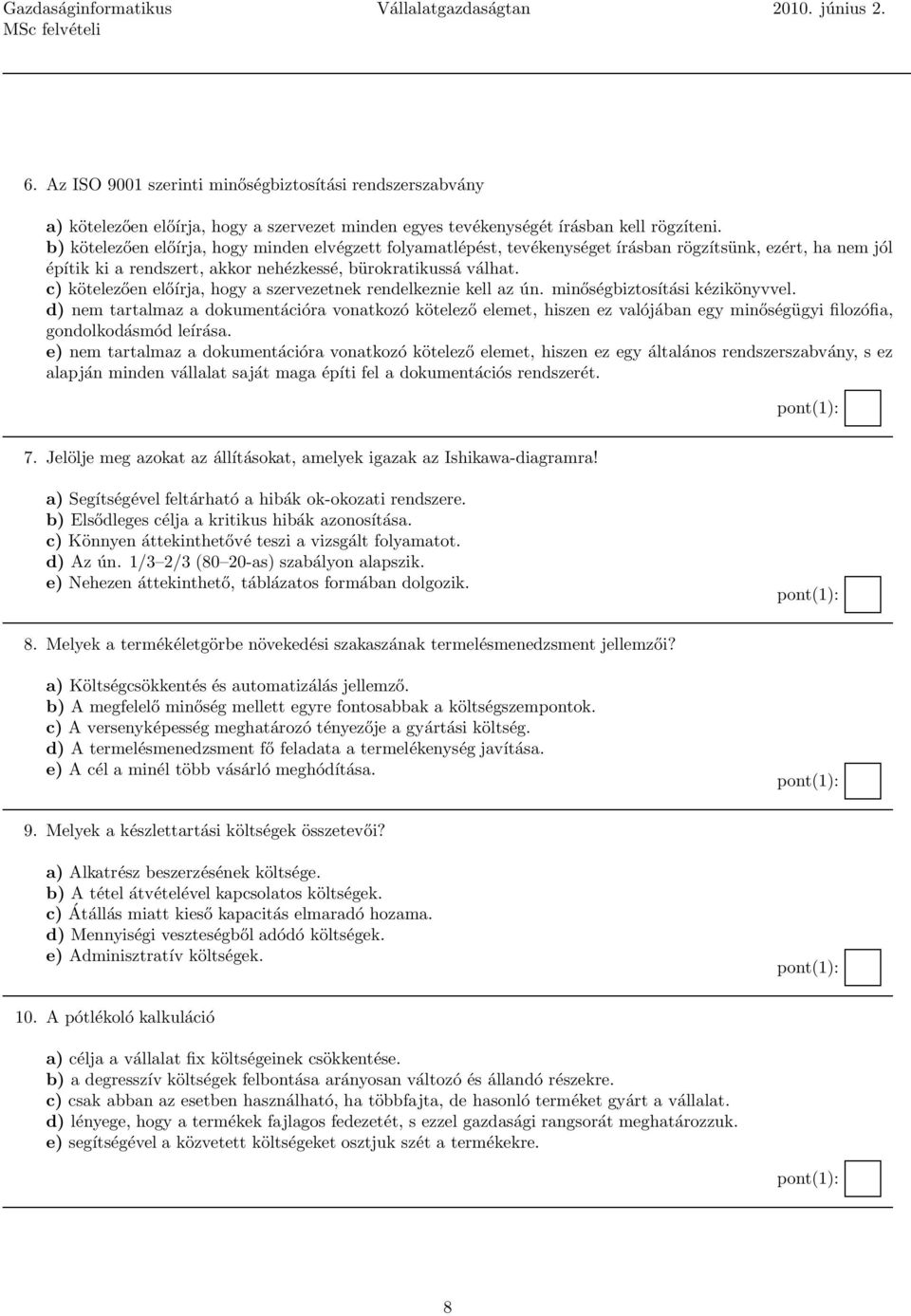 c) kötelezően előírja, hogy a szervezetnek rendelkeznie kell az ún. minőségbiztosítási kézikönyvvel.