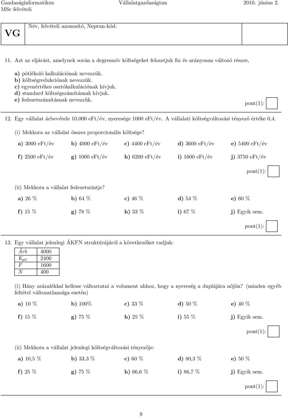 c) egyenértékes osztókalkulációnak hívjuk. d) standard költségszámításnak hívjuk. e) fedezetszámításnak nevezzük. 12. Egy vállalat árbevétele 10.000 eft/év, nyeresége 1000 eft/év.