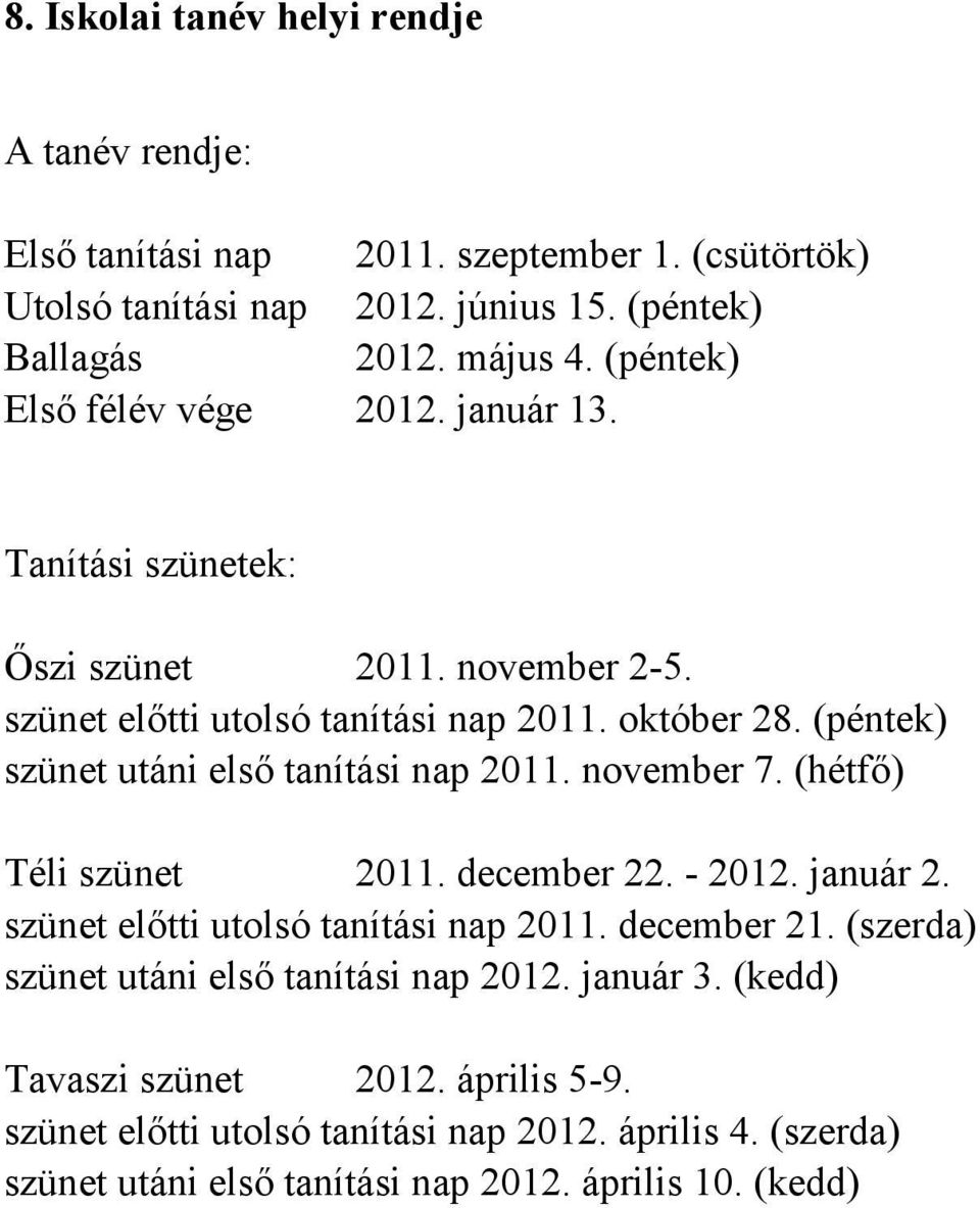 (péntek) szünet utáni első tanítási nap 2011. november 7. (hétfő) Téli szünet 2011. december 22. - 2012. január 2. szünet előtti utolsó tanítási nap 2011. december 21.