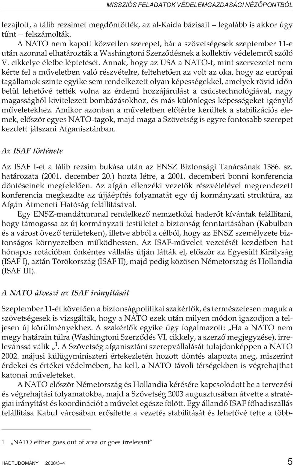 Annak, hogy az USA a NATO-t, mint szervezetet nem kérte fel a mûveletben való részvételre, feltehetõen az volt az oka, hogy az európai tagállamok szinte egyike sem rendelkezett olyan képességekkel,