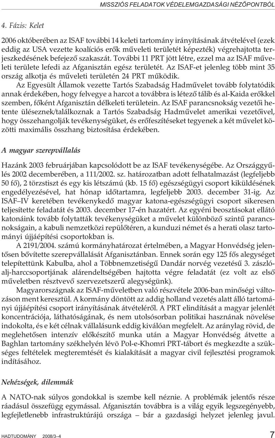 befejezõ szakaszát. További 11 PRT jött létre, ezzel ma az ISAF mûveleti területe lefedi az Afganisztán egész területét.