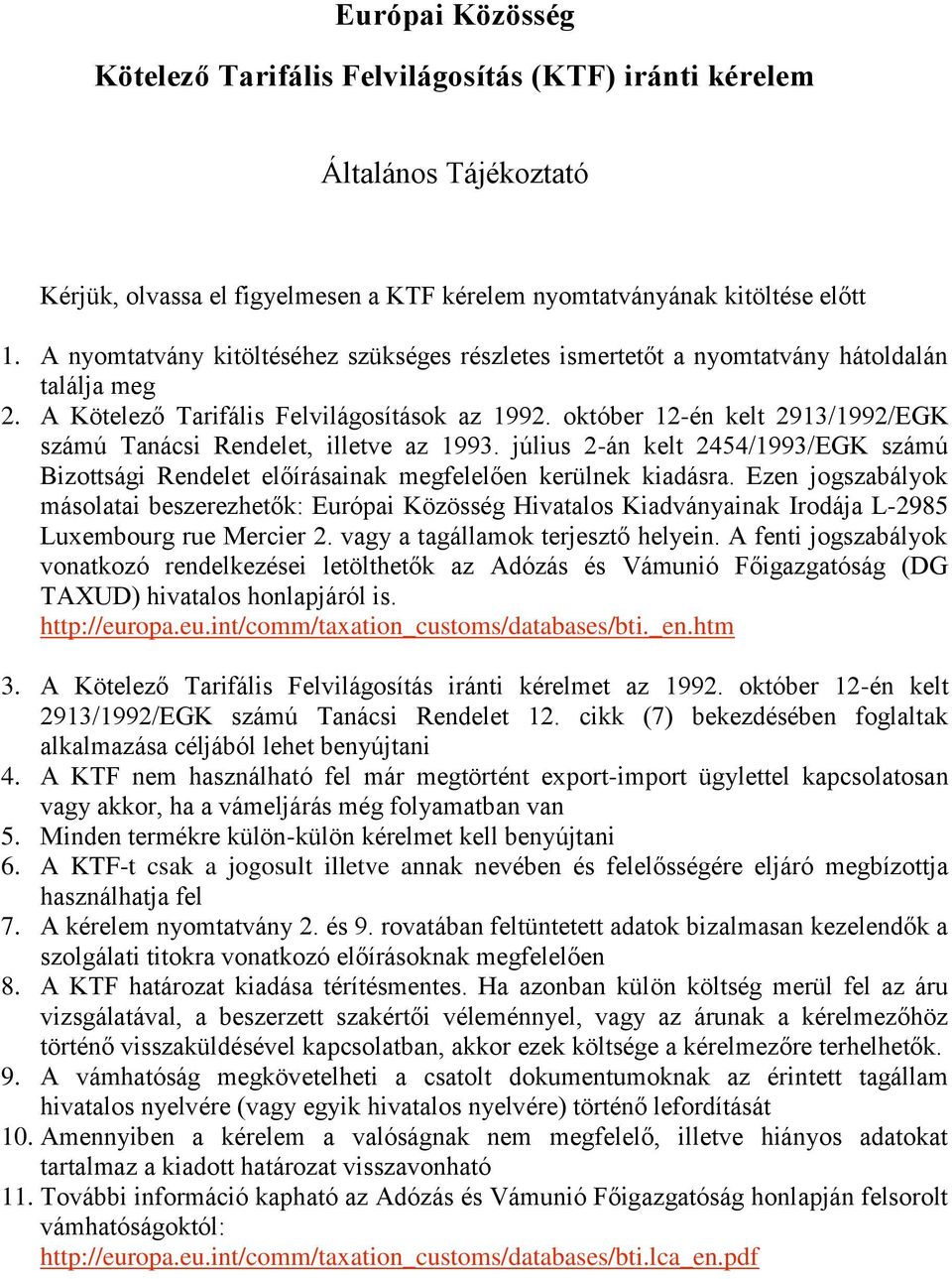 október 12-én kelt 2913/1992/EGK számú Tanácsi Rendelet, illetve az 1993. július 2-án kelt 2454/1993/EGK számú Bizottsági Rendelet előírásainak megfelelően kerülnek kiadásra.