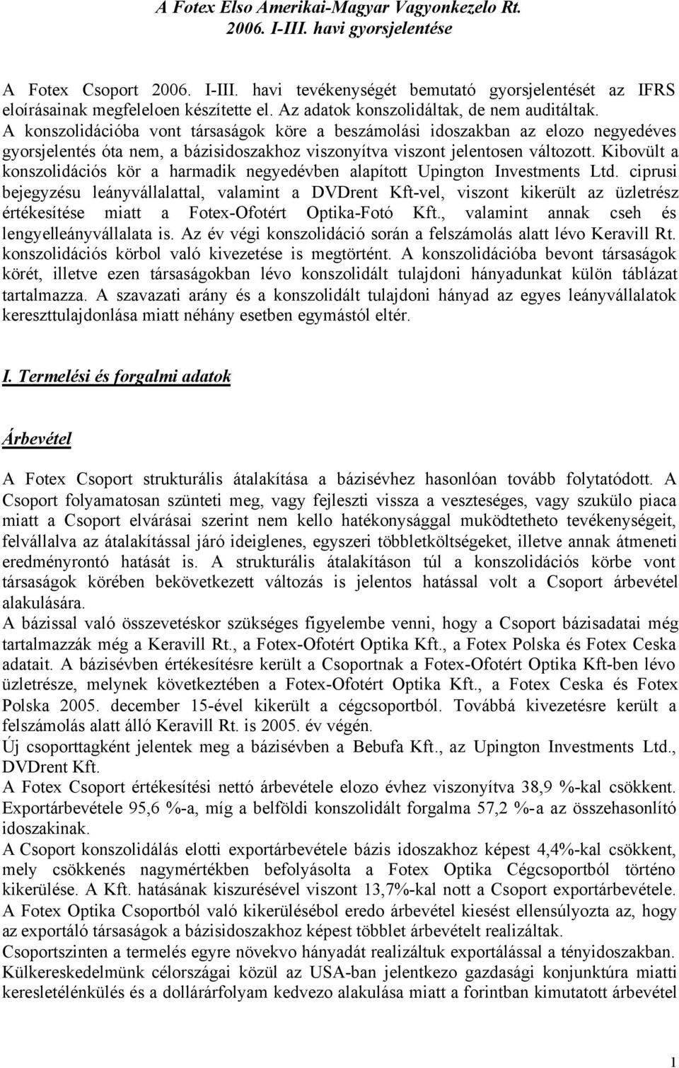 A konszolidációba vont társaságok köre a beszámolási idoszakban az elozo negyedéves gyorsjelentés óta nem, a bázisidoszakhoz viszonyítva viszont jelentosen változott.